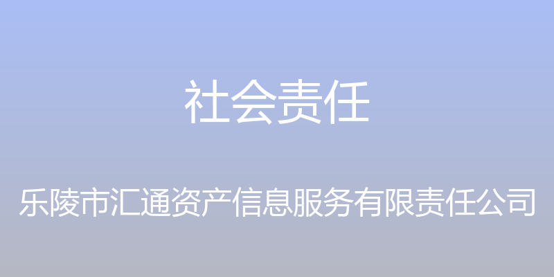 社会责任 - 乐陵市汇通资产信息服务有限责任公司