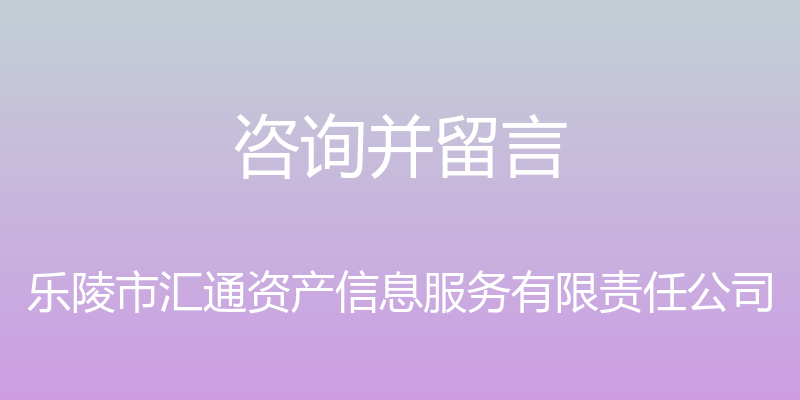 咨询并留言 - 乐陵市汇通资产信息服务有限责任公司